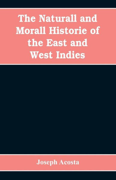 The Naturall and Morall Historie of the East and West Indies