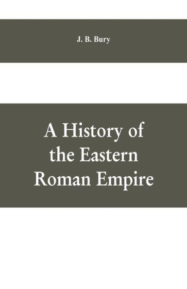 A History of the Eastern Roman Empire: From the Fall of Irene to the Accession of Basil I.; (A. D. 802-867)