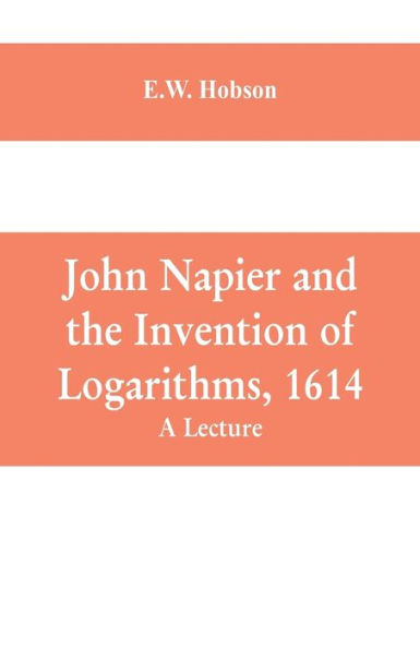 John Napier and the Invention of Logarithms, 1614: A Lecture