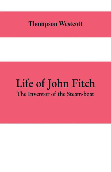 Life of John Fitch: the Inventor Steam-boat