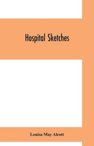 Title: Hospital sketches, Author: Louisa May Alcott