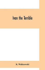 Title: Ivan the Terrible, Author: K. Waliszewski