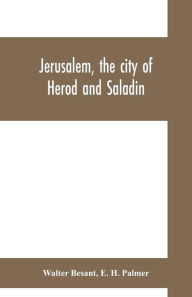 Title: Jerusalem, the city of Herod and Saladin, Author: Walter Besant