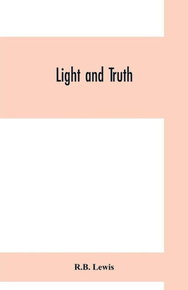 Light and truth; collected from the Bible and ancient and modern history, containing the universal history of the colored and the Indian race, from the creation of the world to the present time