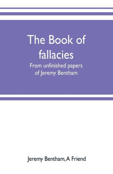 The book of fallacies: from unfinished papers of Jeremy Bentham