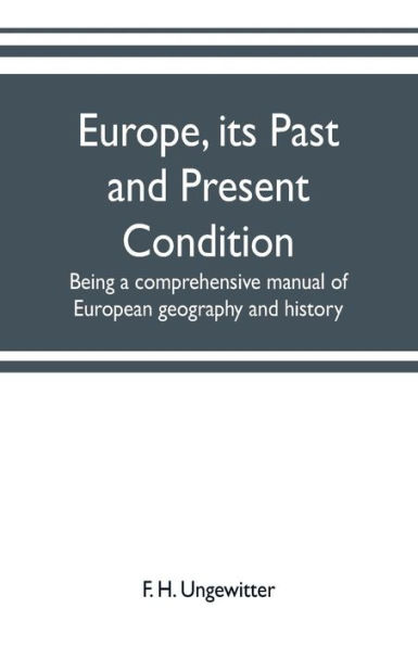 Europe, its past and present condition: being a comprehensive manual of European geography and history