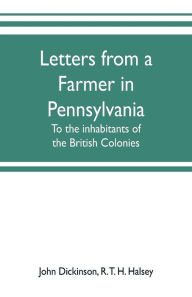 Title: Letters from a farmer in Pennsylvania, to the inhabitants of the British Colonies, Author: John Dickinson