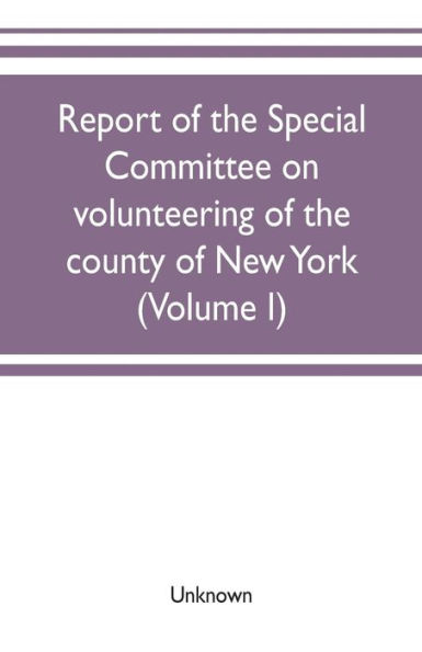 Report of the Special committee on volunteering of the county of New York: of operations in filling the quota, under the call of the President dated December 19, 1864, for three hundred thousand men Document no. 12, Board of Supervisors, August 15, 1866