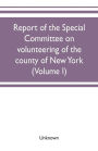 Report of the Special committee on volunteering of the county of New York: of operations in filling the quota, under the call of the President dated December 19, 1864, for three hundred thousand men Document no. 12, Board of Supervisors, August 15, 1866