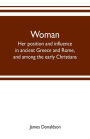 Woman ; her position and influence in ancient Greece and Rome, and among the early Christians