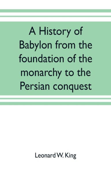 A history of Babylon from the foundation monarchy to Persian conquest