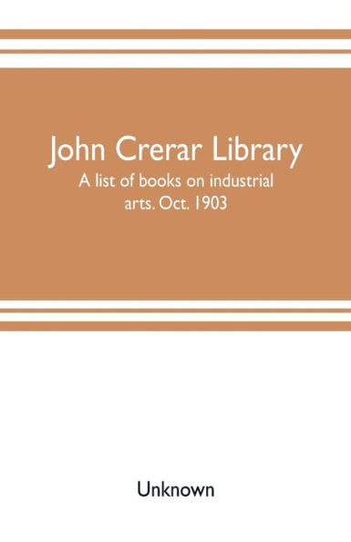 John Crerar Library: a list of books on industrial arts. Oct. 1903