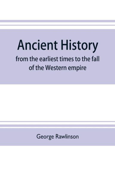 Ancient history: from the earliest times to the fall of the Western empire : comprising the history of Chaldæa, Assyria, Media, Babylonia, Lydia, Phnicia, Syria, Judæa, Egypt, Carthage, Persia, Greece, Macedonia, Parthia, and Rome