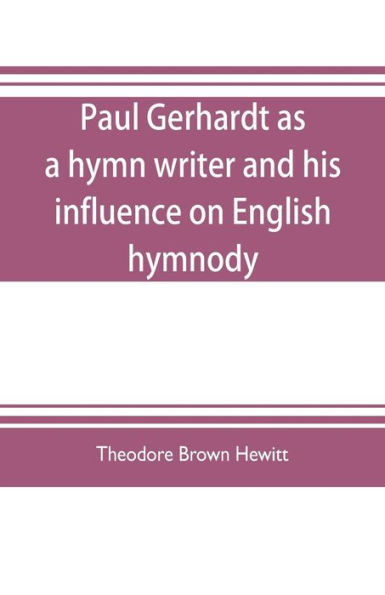 Paul Gerhardt as a hymn writer and his influence on English hymnody