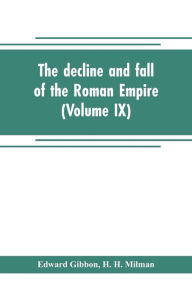 Title: The decline and fall of the Roman Empire (Volume IX), Author: Edward Gibbon