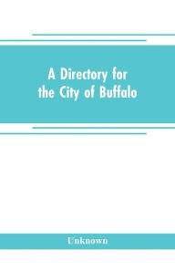 Title: A directory for the city of Buffalo: containing the names and residence of the heads of families and householders, in said city, on the first of July 1832 : to which is added a sketch of the history of the village from 1801 to 1832, Author: Unknown