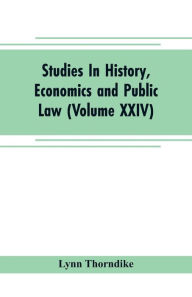 Title: Studies In History, Economics and Public Law - Edited By the Faculty of Political Science of Columbia University (Volume XXIV) The Place of Magic in the Intellectual History of Europe, Author: Lynn Thorndike