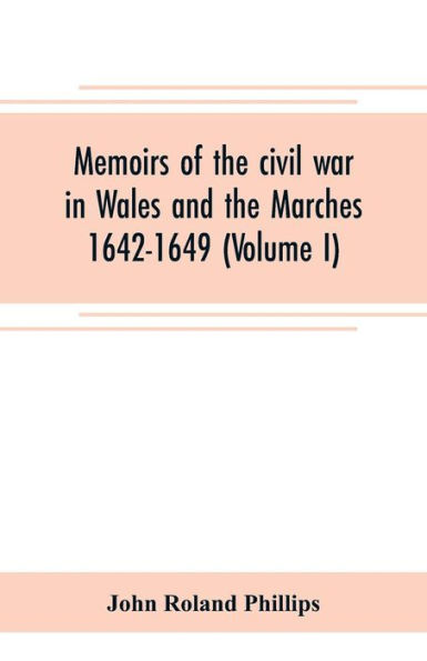 Memoirs of the civil war in Wales and the Marches 1642-1649 (Volume I)