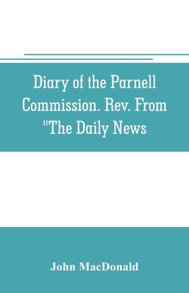 Diary of the Parnell Commission. Rev. from "The Daily News