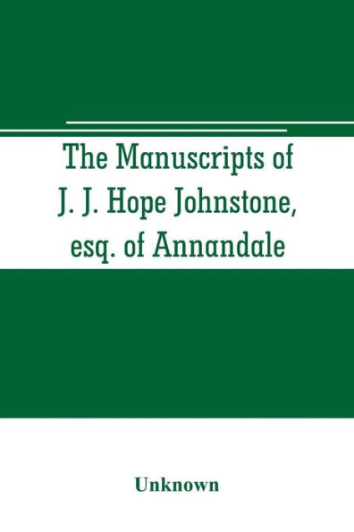 The manuscripts of J. J. Hope Johnstone, esq. of Annandale