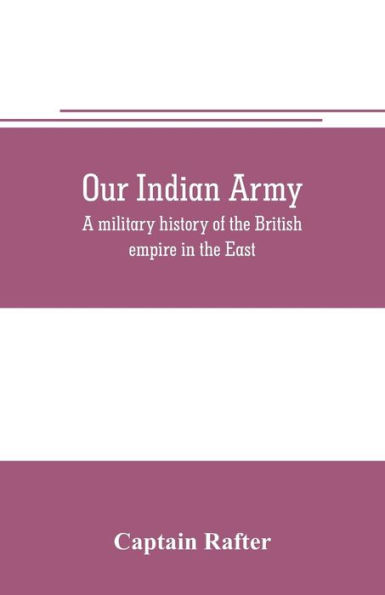 Our Indian army: a military history of the British empire in the East