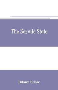 Title: The servile state, Author: Hilaire Belloc