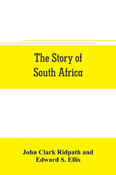 The story of South Africa: An account of the historical transformation of the dark continent by the european powers and the culminating contest between great britain and the south african r& public in the Transvaal war