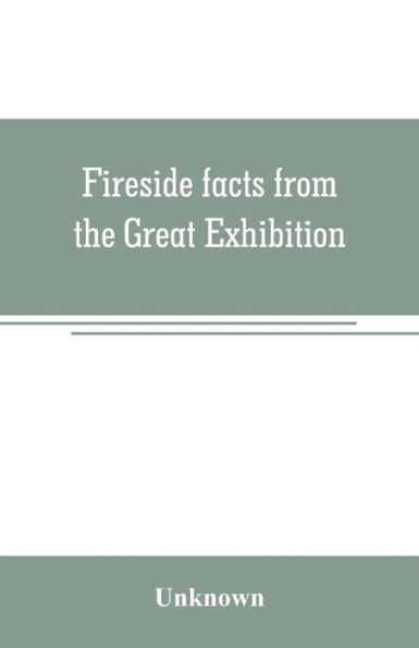 Fireside facts from the Great Exhibition: being an amusing series of object lessons on the food and clothing of all nations in the year 1851
