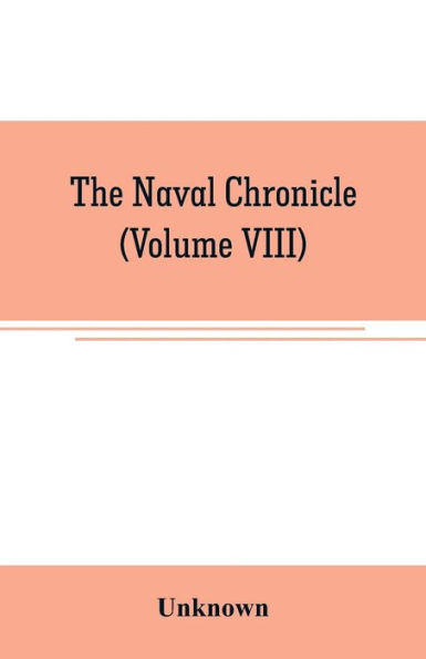 The Naval chronicle: containing a general and biographical history of the royal navy of the United kingdom with a variety of original papers on nautical subjects (Volume VIII)