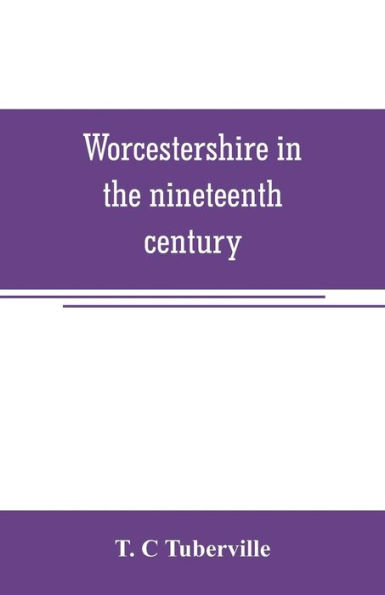 Worcestershire in the nineteenth century: A complete digest of facts occuring in the county since the commencement of the year 1800