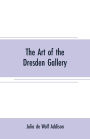 The art of the Dresden gallery: Notes and observations upon the old and modern masters and paintings in the royal collection