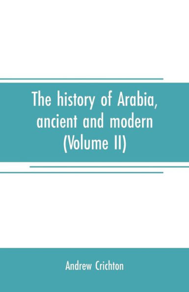 The history of Arabia, ancient and modern (Volume II)