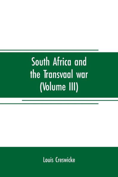 South Africa and the Transvaal war (Volume III): from the battle of colenso, 15th dec. 1899. to Lord Roberts's advance into the free state 12th Feb. 1900