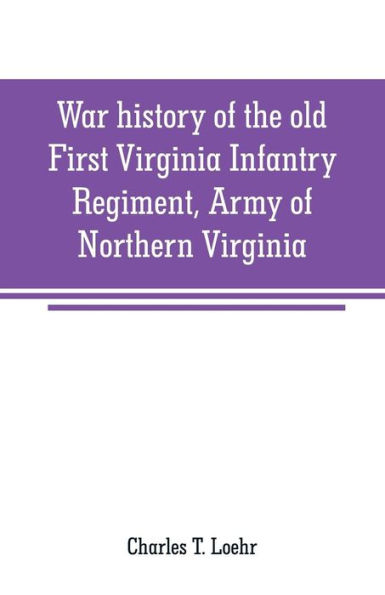 War history of the old First Virginia Infantry Regiment, Army of Northern Virginia