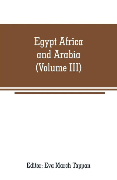 Egypt Africa and Arabia: The world's story a history of the world in story, song and art (Volume III)