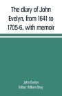 The diary of John Evelyn, from 1641 to 1705-6, with memoir