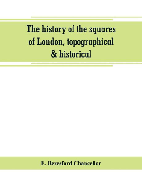 The history of the squares of London, topographical & historical