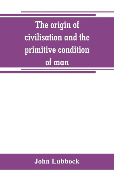 The origin of civilisation and the primitive condition of man: mental and social condition of savages