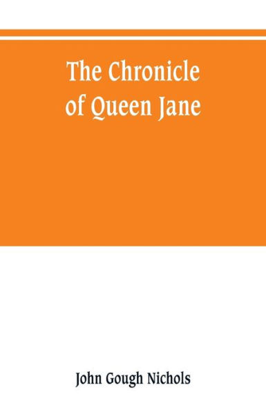 The chronicle of Queen Jane, and of two years of Queen Mary, and especially of the rebellion of Sir Thomas Wyat