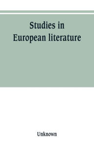 Title: Studies in European literature, being the Taylorian lectures 1889-1899, delivered by S. Mallarmé, W. Pater, E. Dowden, W. M. Rossetti, T. W. Rolleston, A. Morel-Fatio, H. Brown, P. Bourget, C. H. Herford, H. Butler Clarke, W. P. Ker, Author: Unknown