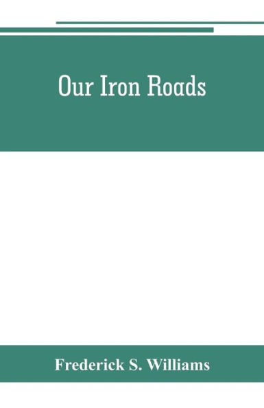 Our iron roads: their history, construction and administration