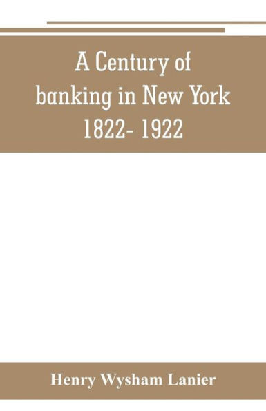 A Century of banking in New York 1822- 1922