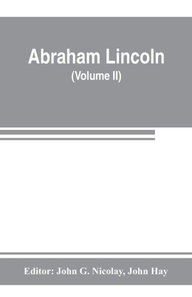 Abraham Lincoln: complete works, comprising his speeches, letters, state papers, and miscellaneous writings (Volume II)