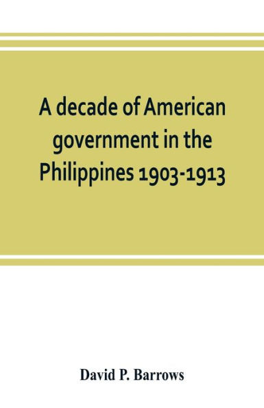 A decade of American government in the Philippines, 1903-1913