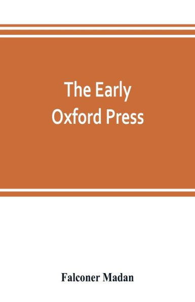 The early Oxford press: a bibliography of printing and publishing at Oxford, '1468'-1640, with notes, appendixes and illustrations