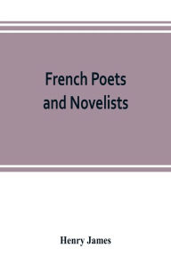 Title: French poets and novelists, Author: Henry James