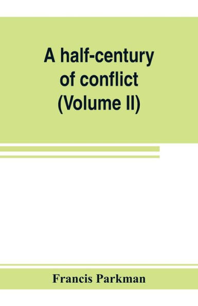 A half-century of conflict: France and England in North America, part sixth (Volume II)