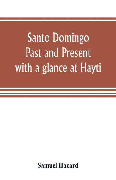 Santo Domingo: past and present, with a glance at Hayti