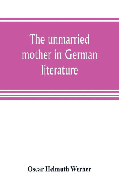 The unmarried mother in German literature, with special reference to the period 1770-1800