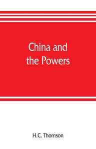 Title: China and the powers; a narrative of the outbreak of 1900, Author: H.C. Thomson